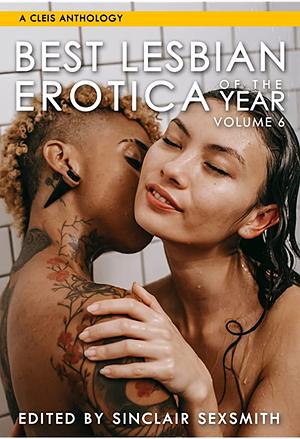 Best Lesbian Erotica of the Year, Volume 6 by Sinclair Sexsmith