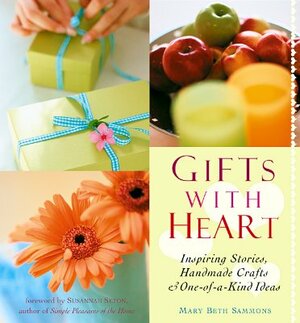 Gifts with Heart: Inspiring Stories, Handmade Crafts and One-Of-A-Kind Ideas by Mary Beth Sammons