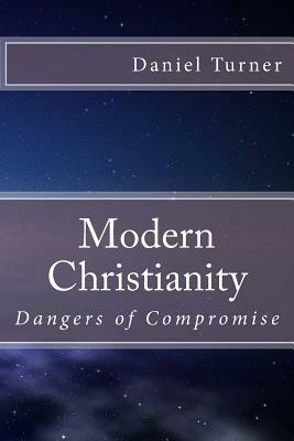 Modern Christianity: Dangers of Compromise by Daniel W. Turner