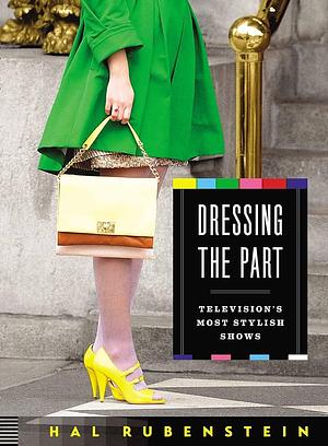 Dressing the Part: Television's Most Stylish Shows by Hal Rubenstein