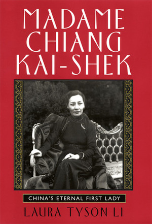 Madame Chiang Kai-shek: China's Eternal First Lady by Laura Tyson Li