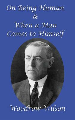 On Being Human and When a Man Comes to Himself by Woodrow Wilson