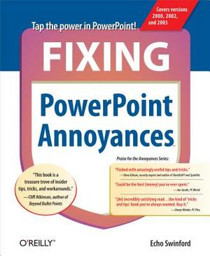 Fixing PowerPoint Annoyances: How to Fix the Most Annoying Things about Your Favorite Presentation Program by Echo Swinford