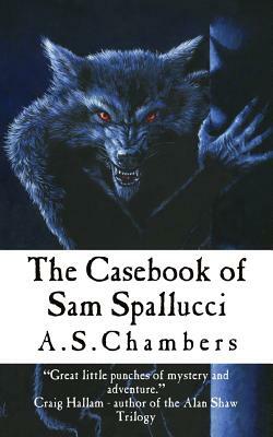 The Casebook of Sam Spallucci by A. S. Chambers