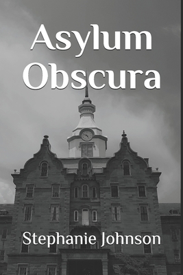 Asylum Obscura by Stephanie Johnson