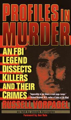 Profiles in Murder: An FBI Legend Dissects Killers and Their Crimes by Russell Vorpagel