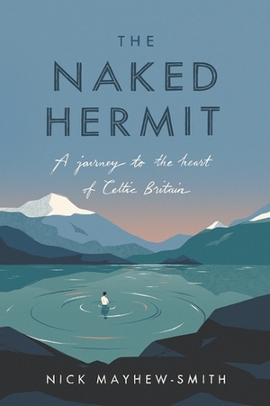 The Naked Hermit: A Journey to the Heart of Celtic Britain by Nick Mayhew-Smith