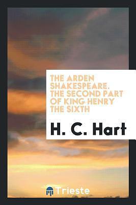 The Arden Shakespeare. the Second Part of King Henry the Sixth by William Shakespeare, William Shakespeare, H.C. Hart