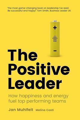 Positive Leader, The: How Energy and Happiness Fuel Top-Performing Teams by Jan Mühlfeit, Jan Mühlfeit, Melina Costi