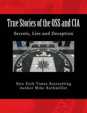True Stories of the OSS and CIA: Formation of the OSS and CIA and their secret missions. These classified stories are told by the CIA by Mike Rothmiller