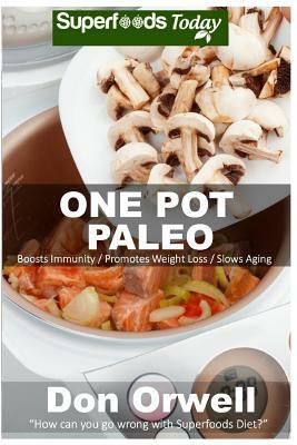 One Pot Paleo: Over 90 Quick & Easy Gluten Free Paleo Low Cholesterol Whole Foods Recipes full of Antioxidants & Phytochemicals by Don Orwell
