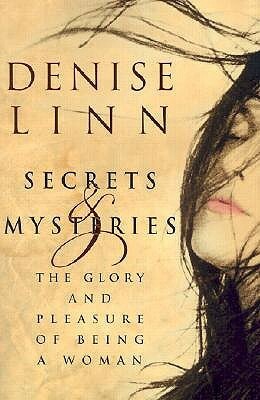 Secrets and Mysteries: The Glory and Pleasure of Being a Woman by Denise Linn