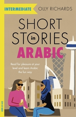 Short Stories in Arabic for Intermediate Learners by Olly Richards