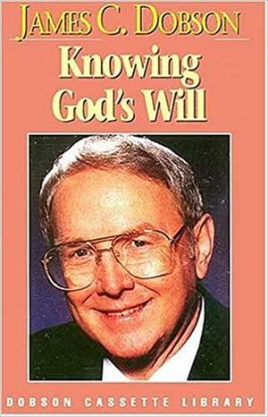 Knowing God's Will by James C. Dobson