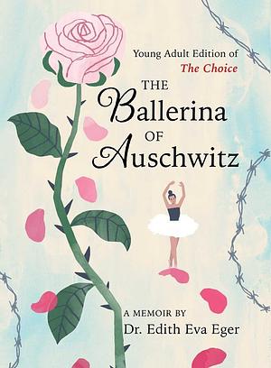 The Ballerina of Auschwitz by Edith Eva Eger, Edith Eva Eger