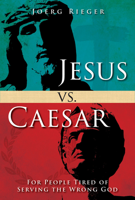 Jesus vs. Caesar: For People Tired of Serving the Wrong God by Joerg Rieger