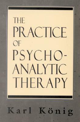 The Practice of Psychoanalytic Therapy by Karl Konig, Paul Foulkes