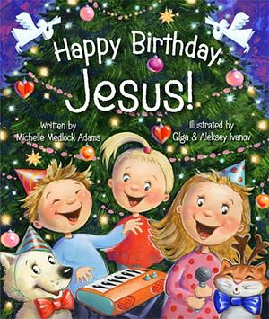 Happy Birthday, Jesus! by Michelle Medlock Adams