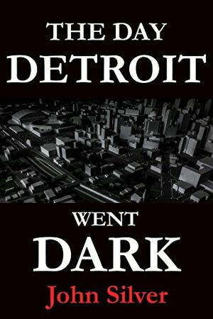 The Day Detroit Went Dark by John Silver