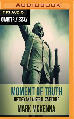 Quarterly Essay 69: Moment of Truth: History and Australia's Future by Mark McKenna
