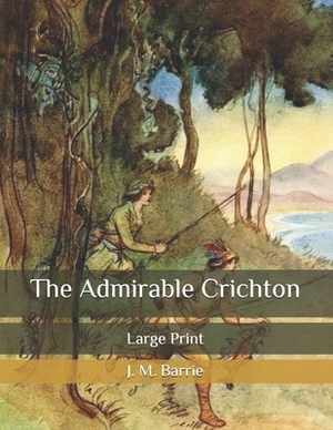 The Admirable Crichton: Large Print by J.M. Barrie