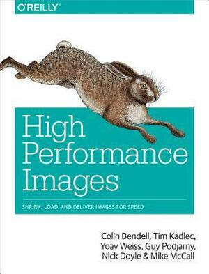 High Performance Images: Shrink, Load, and Deliver Images for Speed by Colin Bendell, Yoav Weiss, Tim Kadlec