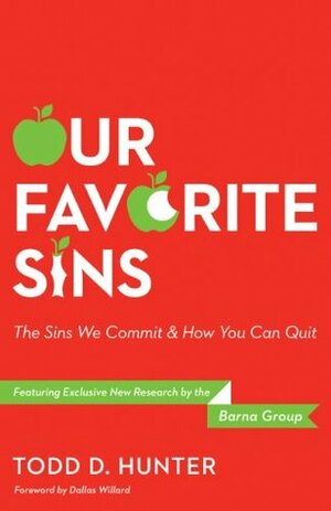 Our Favorite Sins: The Sins We Commit and How You Can Quit by Todd D. Hunter