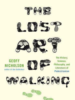 The Lost of Art of Walking by Geoff Nicholson, Geoff Nicholson