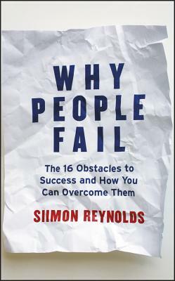 Why People Fail: The 16 obstacles to success and how you can overcome them by Siimon Reynolds