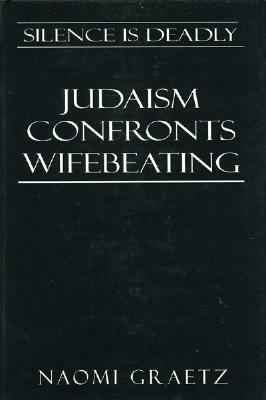Silence Is Deadly: Judaism Confronts Wifebeating by Naomi Graetz
