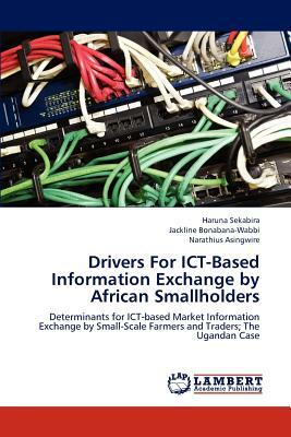 Drivers for Ict-Based Information Exchange by African Smallholders by Asingwire Narathius, Bonabana-Wabbi Jackline, Sekabira Haruna