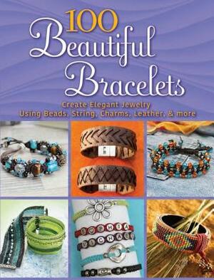 100 Beautiful Bracelets: Create Elegant Jewelry Using Beads, String, Charms, Leather, and More by Dover Publications Inc