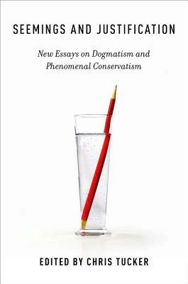 Seemings and Justification: New Essays on Dogmatism and Phenomenal Conservatism by 