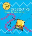 Crafty Girl: Accessories: Things to Make and Do by Jennifer Traig