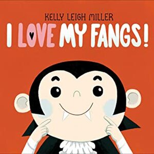 I Love My Fangs! by Kelly Leigh Miller