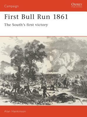 First Bull Run 1861: The South's First Victory by Alan Hankinson