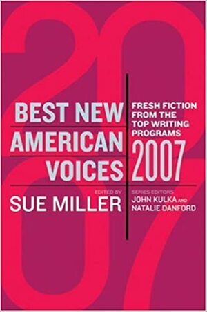 Best New American Voices 2007 by Natalie Danford, John Kulka, Sue Miller