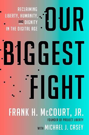 Our Biggest Fight: Reclaiming Liberty, Humanity, and Dignity in the Digital Age by Frank H. McCourt Jr.