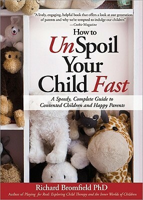 How to Unspoil Your Child Fast: A Speedy, Complete Guide to Contented Children and Happy Parents by Richard Bromfield