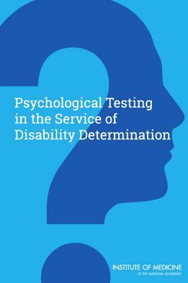 Psychological Testing in the Service of Disability Determination by Board on the Health of Select Population, Institute of Medicine, Committee on Psychological Testing Inclu