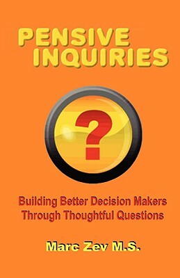 Pensive Inquiries: Building Better Decision Makers Through Thoughtful Questions by Marc Zev