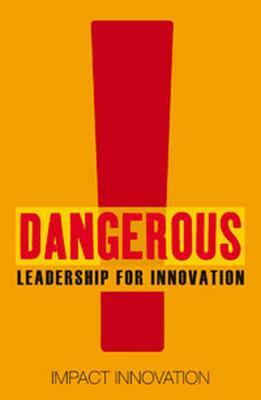 Dangerous Guide to Leading Innovation: How You Can Turn Your Team Into an Innovation Force: Impact Innovation by Simon Gardner, Nick Fawcett, Sharron Fenemore