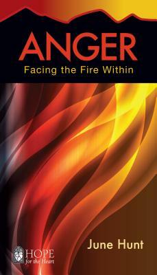 Anger: Facing the Fire Within by June Hunt