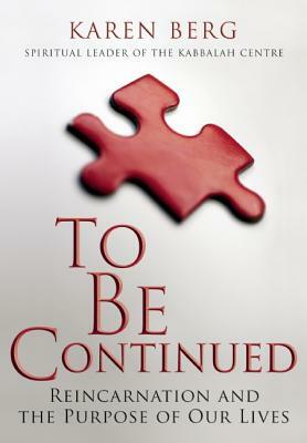 To Be Continued: Reincarnation & the Purpose of Our Lives by Karen Berg
