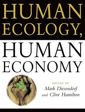 Human Ecology, Human Economy: Ideas for an Ecologically Sustainable Future by Mark Diesendorf, Clive Hamilton