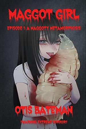 Maggot Girl, Episode 1: A Maggoty Metamorphosis by Otis Bateman, Otis Bateman