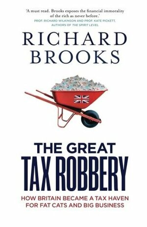 The Great Tax Robbery: How Britain Became a Tax Haven for Fat Cats and Big Business by Richard Brooks