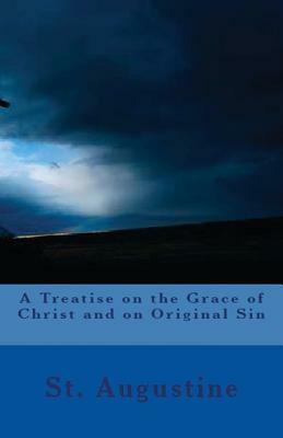 A Treatise on the Grace of Christ and on Original Sin by Saint Augustine