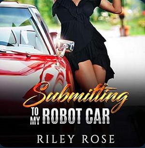 Submitting to My Robot Car by Riley Rose