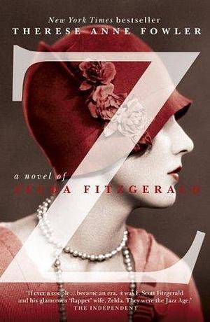 Z: A Novel of Zelda Fitzgerald: The inspiration behind the Amazon Original show Z THE BEGINNING OF EVERYTHING starring Christina Ricci as Zelda by Therese Anne Fowler, Therese Anne Fowler